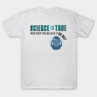 Science is True Whether You Believe it or Not T-Shirt